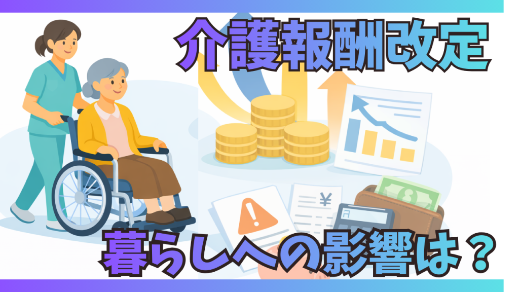 介護報酬改定で、わたしたちの介護費用や保険料はどう変わる？